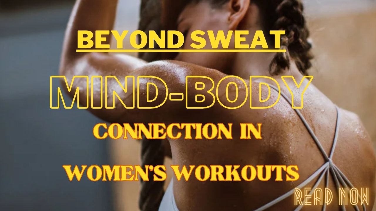 BEYOND SWEAT: THE MIND-BODY CONNECTION IN WOMEN’S WORKOUTS